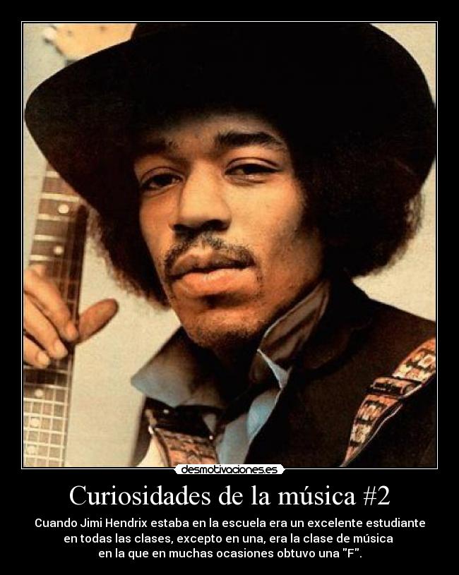Curiosidades de la música #2 - Cuando Jimi Hendrix estaba en la escuela era un excelente estudiante
en todas las clases, excepto en una, era la clase de música
en la que en muchas ocasiones obtuvo una F.