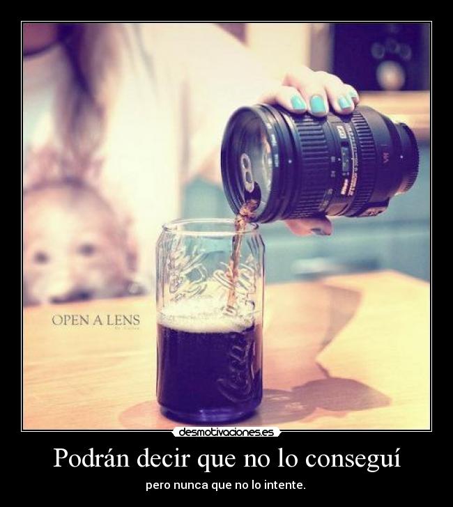 Podrán decir que no lo conseguí - pero nunca que no lo intente.