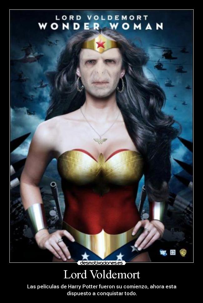 Lord Voldemort - Las películas de Harry Potter fueron su comienzo, ahora esta
dispuesto a conquistar todo.