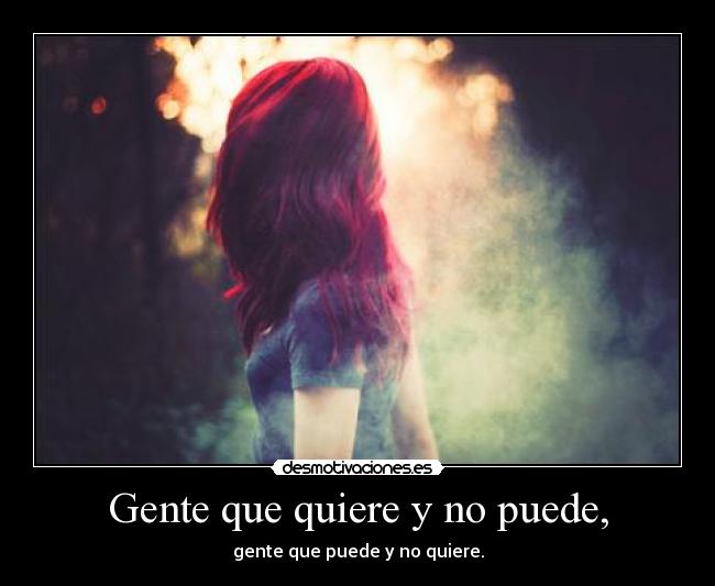 Gente que quiere y no puede, - gente que puede y no quiere.