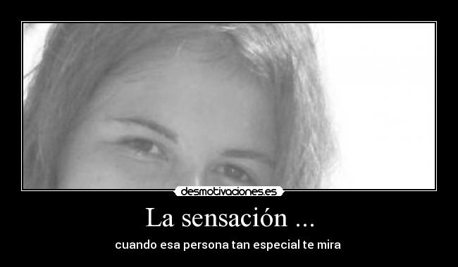 La sensación ... - cuando esa persona tan especial te mira
