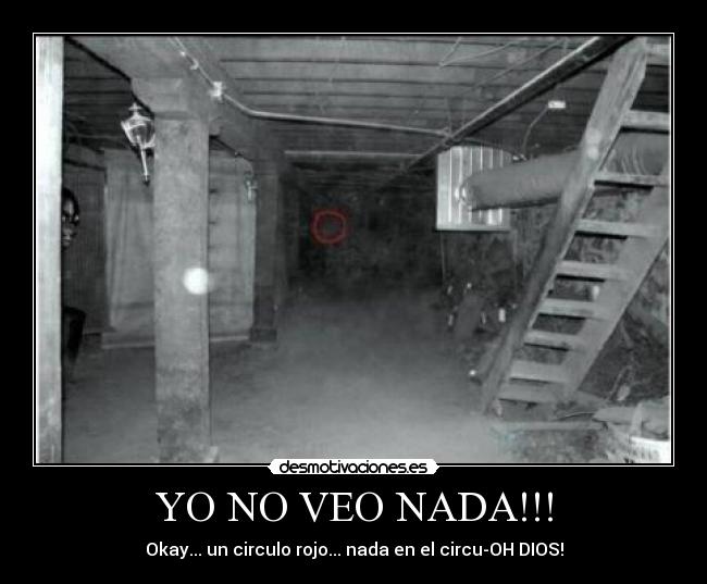 YO NO VEO NADA!!! - Okay... un circulo rojo... nada en el circu-OH DIOS!