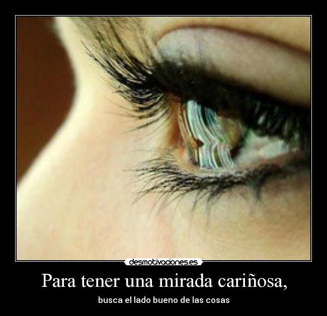 Para tener una mirada cariñosa, - 