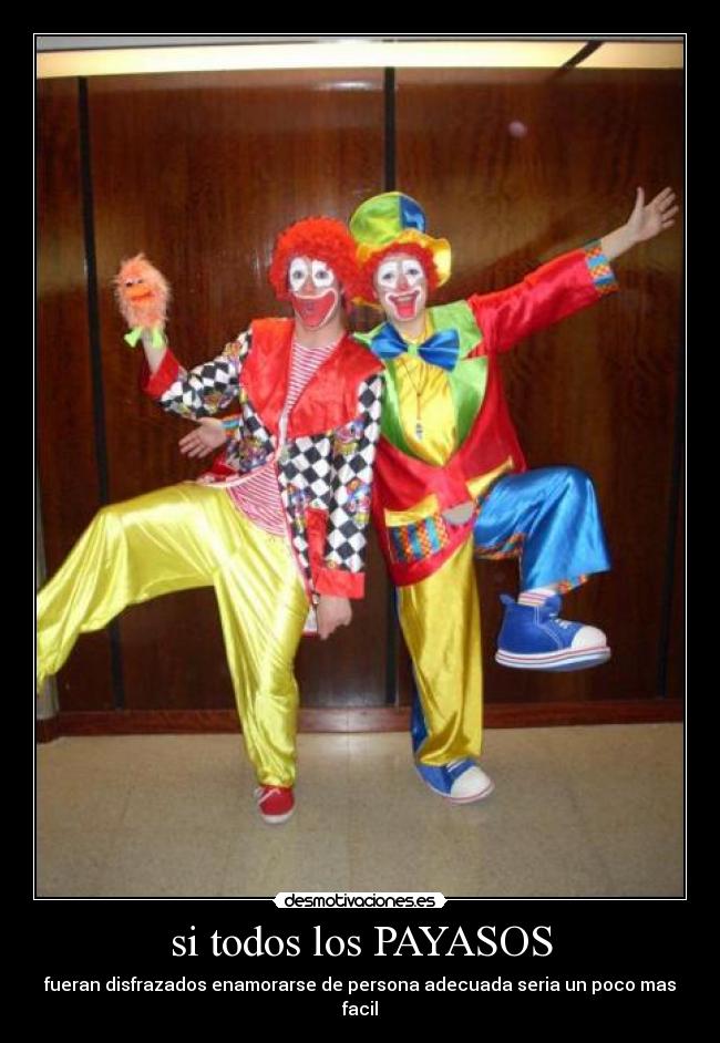 si todos los PAYASOS - fueran disfrazados enamorarse de persona adecuada seria un poco mas facil