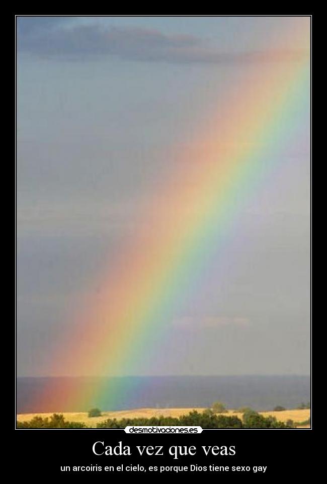 Cada vez que veas - un arcoiris en el cielo, es porque Dios tiene sexo gay