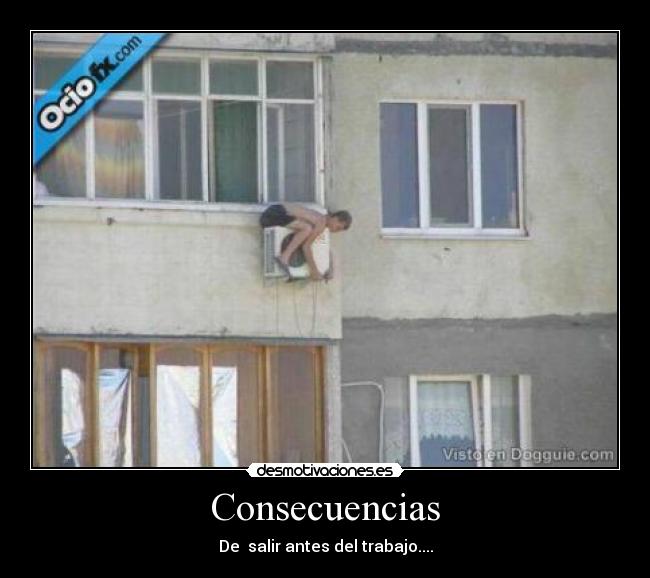 Consecuencias - De salir antes del trabajo....