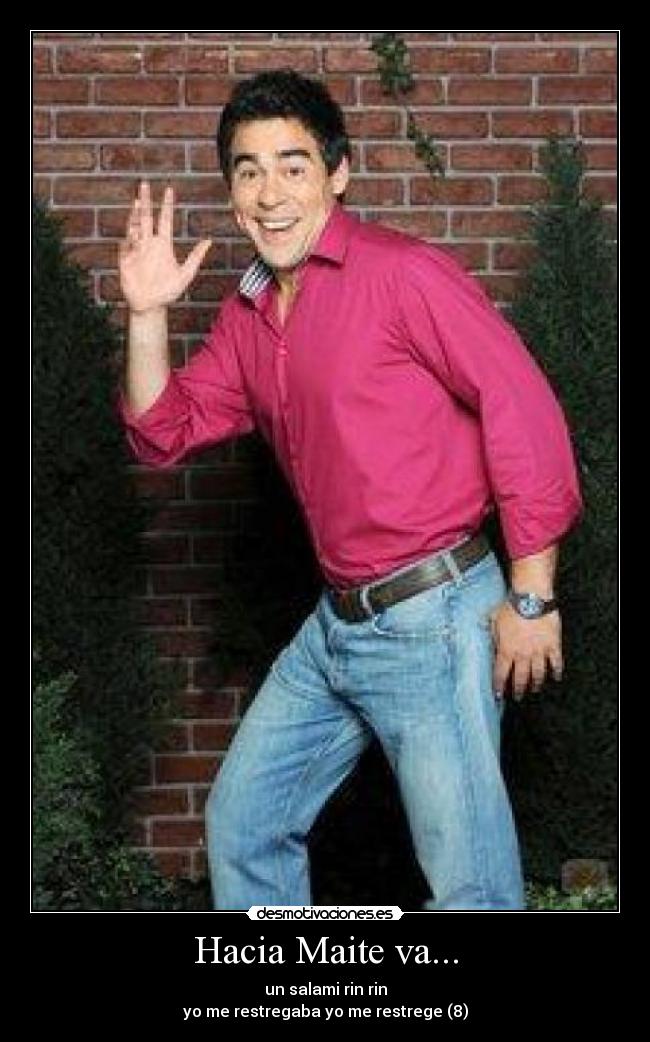 Hacia Maite va... - un salami rin rin
yo me restregaba yo me restrege (8)