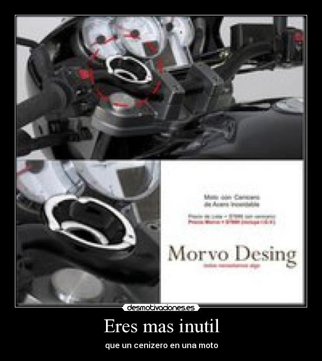 Eres mas inutil - que un cenizero en una moto