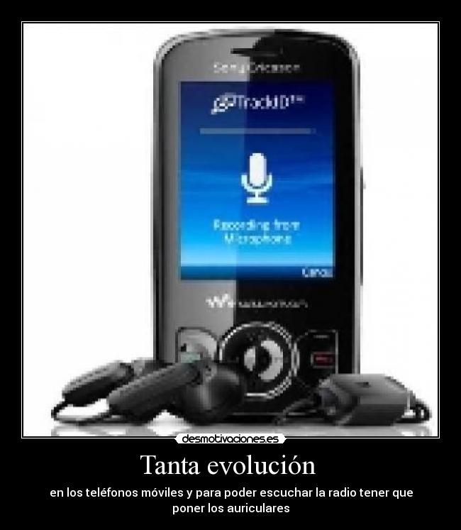 Tanta evolución - en los teléfonos móviles y para poder escuchar la radio tener que
poner los auriculares