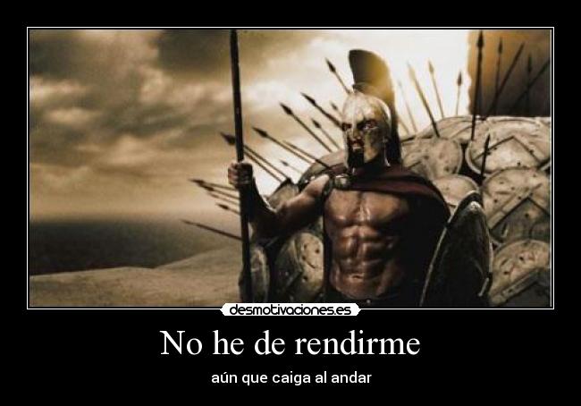 No he de rendirme - aún que caiga al andar