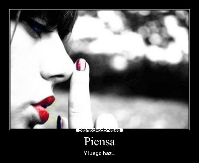 Piensa - Y luego haz...