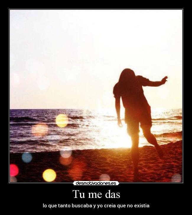 Tu me das - lo que tanto buscaba y yo creia que no existia