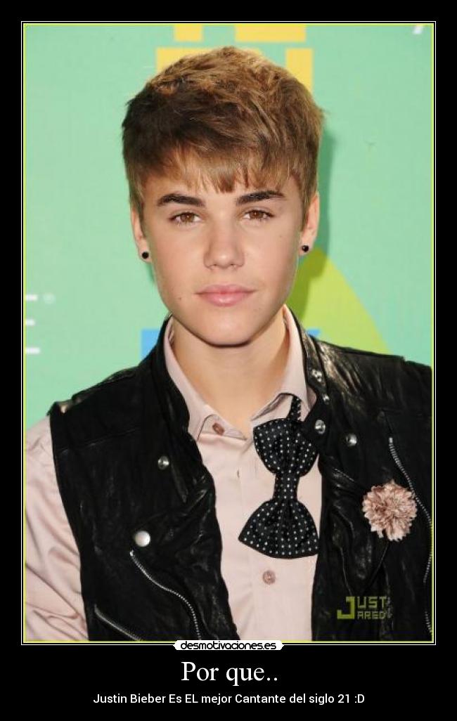 Por que.. - Justin Bieber Es EL mejor Cantante del siglo 21 :D