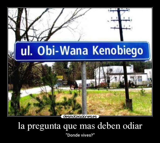 la pregunta que mas deben odiar - Donde vives?