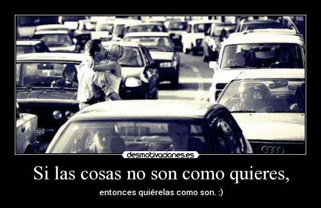 Si las cosas no son como quieres, - 