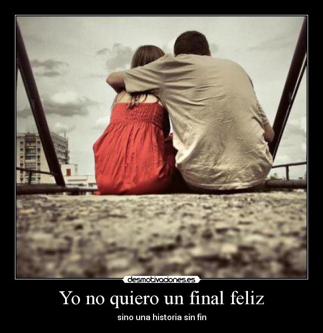 Yo no quiero un final feliz - sino una historia sin fin