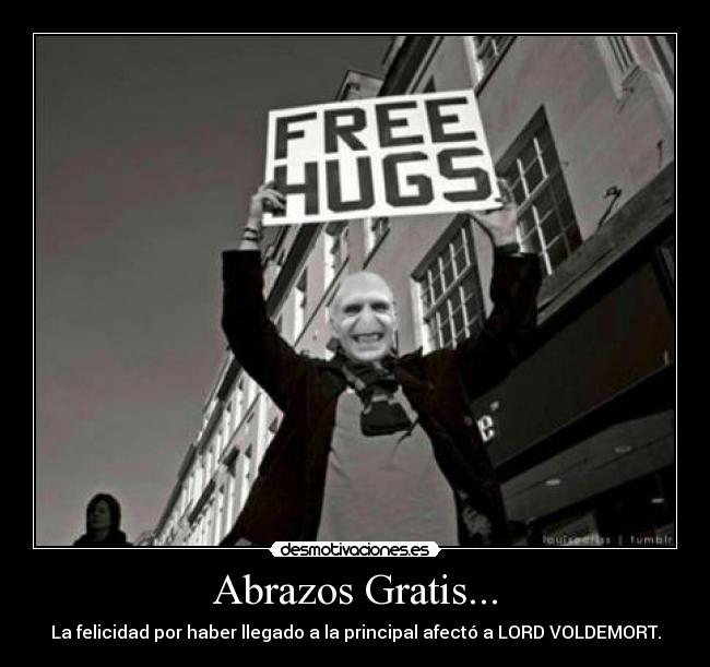 Abrazos Gratis... - La felicidad por haber llegado a la principal afectó a LORD VOLDEMORT.