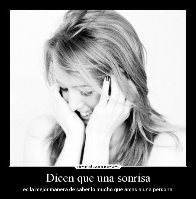 Dicen que una sonrisa - es la mejor manera de saber lo mucho que amas a una persona.