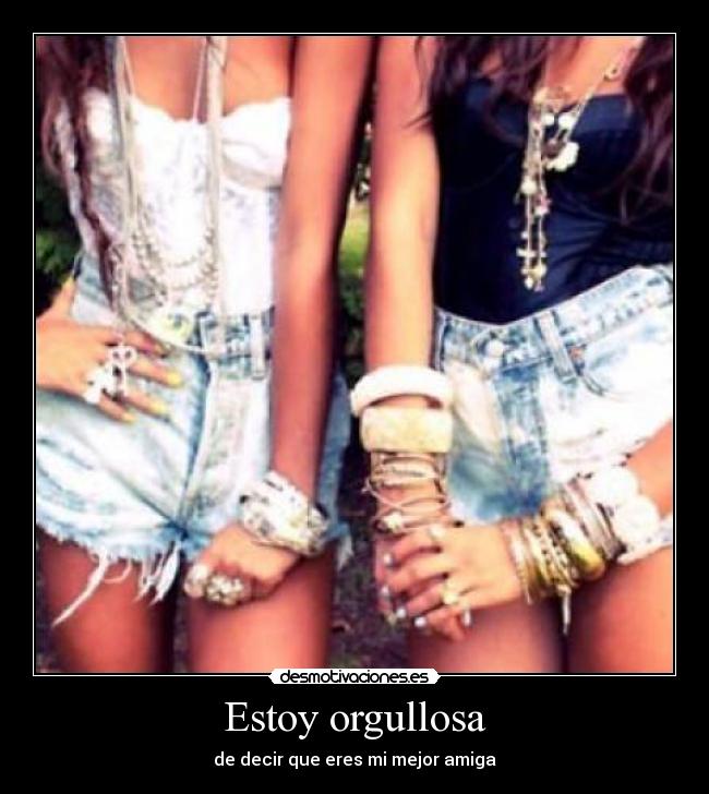 Estoy orgullosa - de decir que eres mi mejor amiga♥