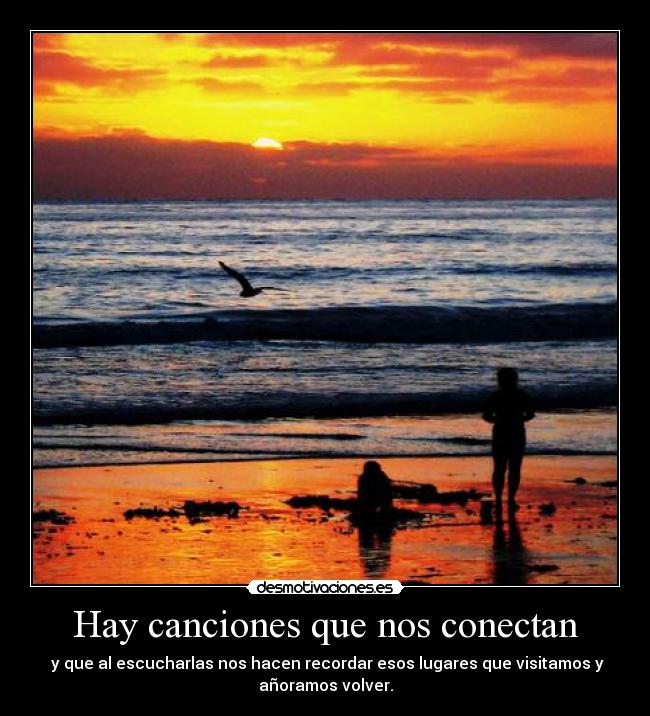 Hay canciones que nos conectan -  y que al escucharlas nos hacen recordar esos lugares que visitamos y
añoramos volver.