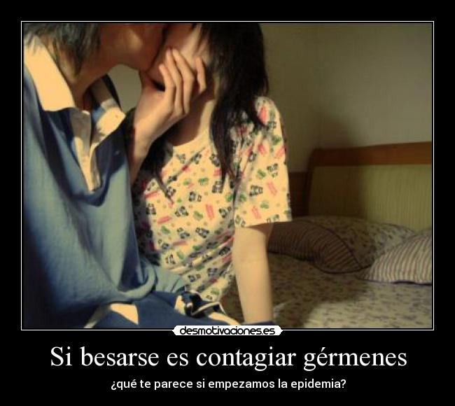 Si besarse es contagiar gérmenes - ¿qué te parece si empezamos la epidemia?