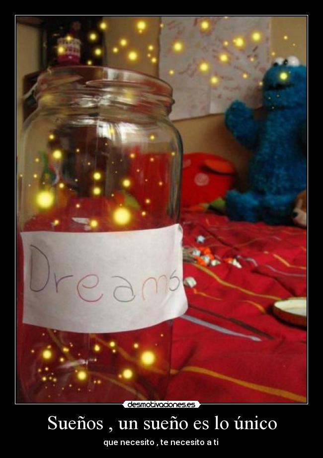 Sueños , un sueño es lo único - que necesito , te necesito a ti 