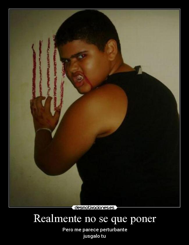 Realmente no se que poner - 