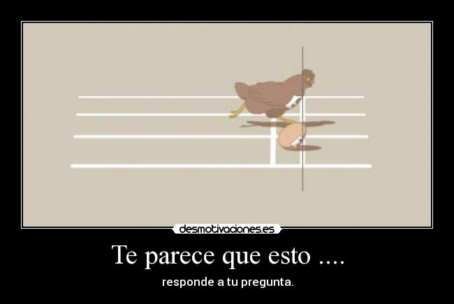 Te parece que esto .... -