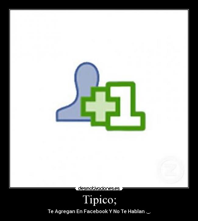 Tipico; - Te Agregan En Facebook Y No Te Hablan ._.