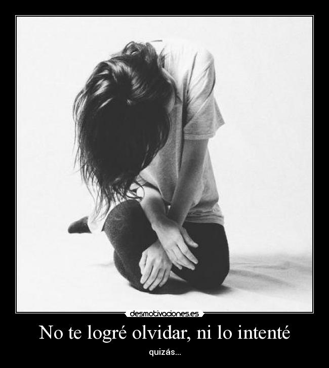 No te logré olvidar, ni lo intenté -