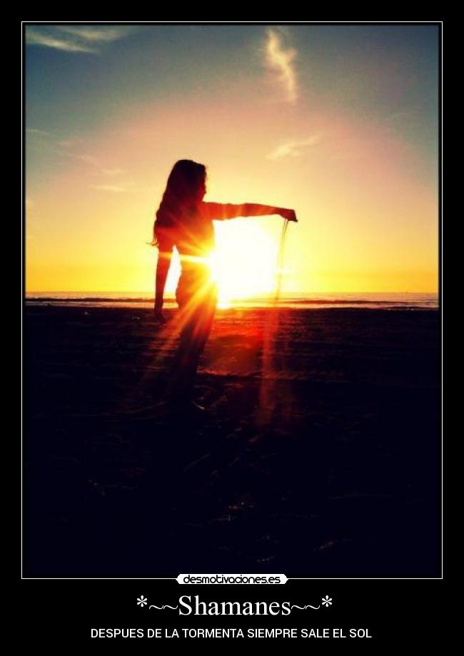 *~~Shamanes~~* - DESPUES DE LA TORMENTA SIEMPRE SALE EL SOL