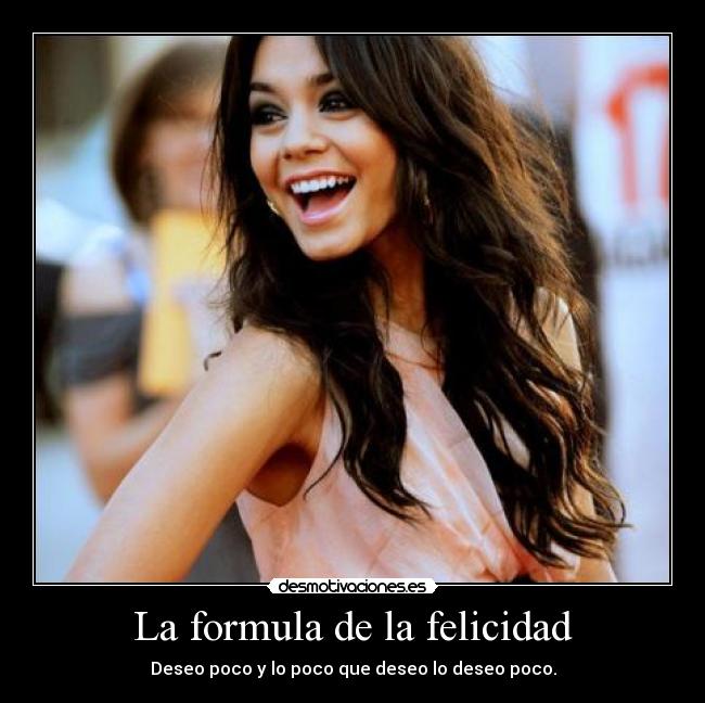 La formula de la felicidad - Deseo poco y lo poco que deseo lo deseo poco.