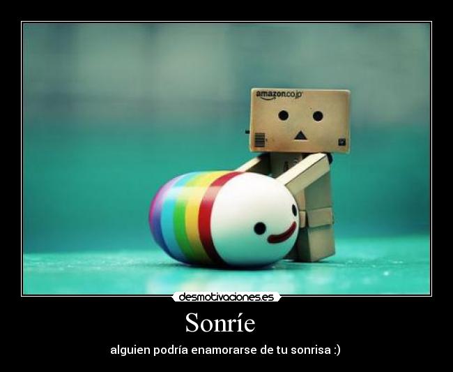 Sonríe   - alguien podría enamorarse de tu sonrisa :) 