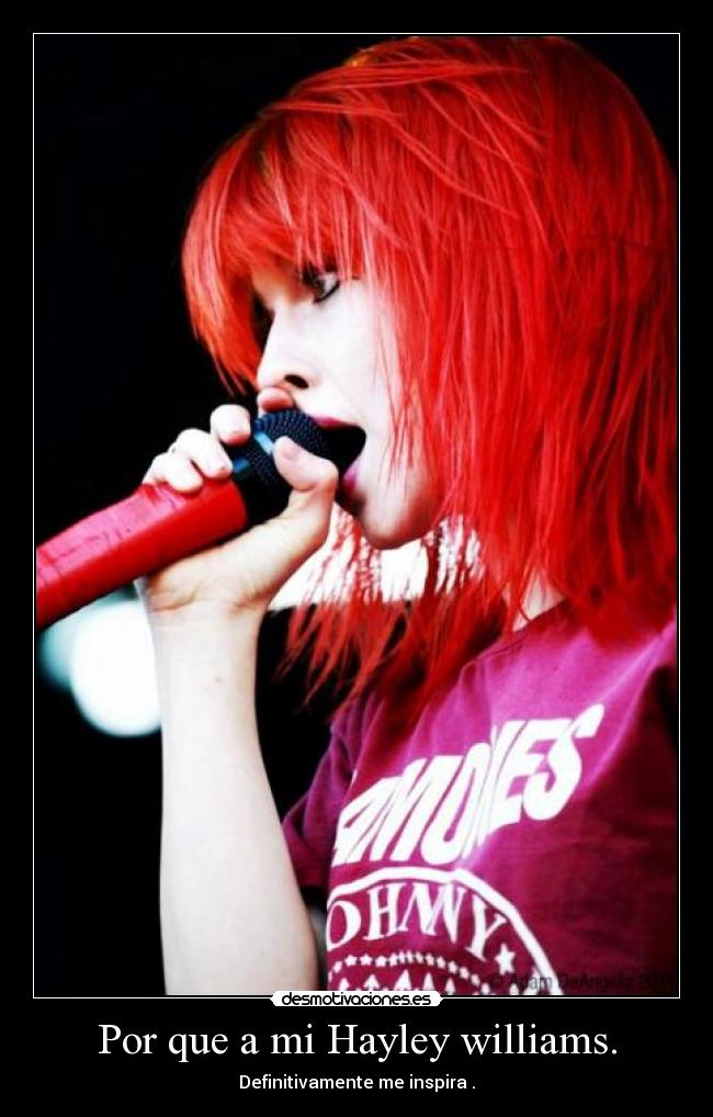 Por que a mi Hayley williams. -