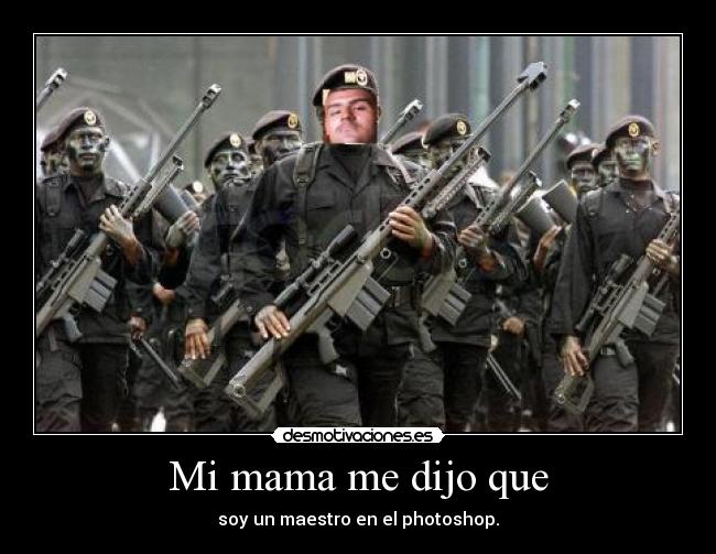 Mi mama me dijo que - soy un maestro en el photoshop.