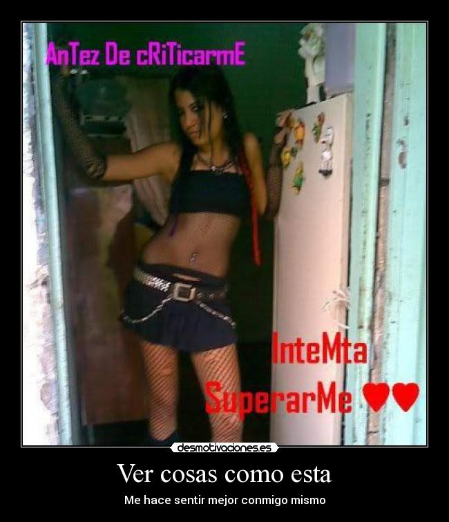 Ver cosas como esta - Me hace sentir mejor conmigo mismo