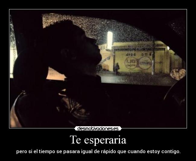 Te esperaria - pero si el tiempo se pasara igual de rápido que cuando estoy contigo.