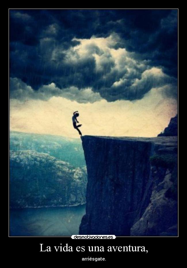 La vida es una aventura, - arriésgate.