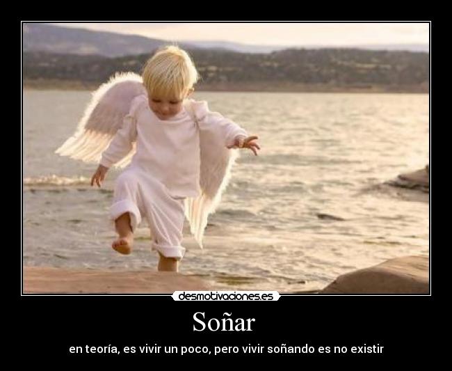 Soñar - en teoría, es vivir un poco, pero vivir soñando es no existir