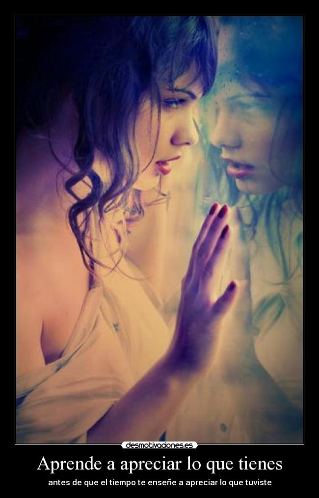 Aprende a apreciar lo que tienes -