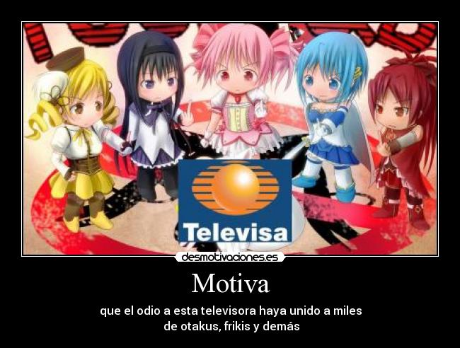 Motiva - que el odio a esta televisora haya unido a miles
de otakus, frikis y demás