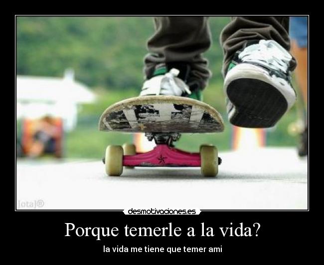 Porque temerle a la vida? - 