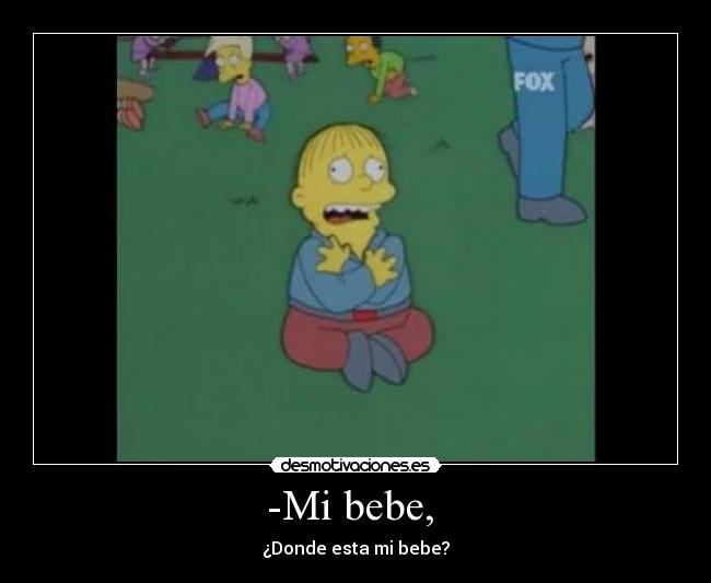 -Mi bebe,  - ¿Donde esta mi bebe?