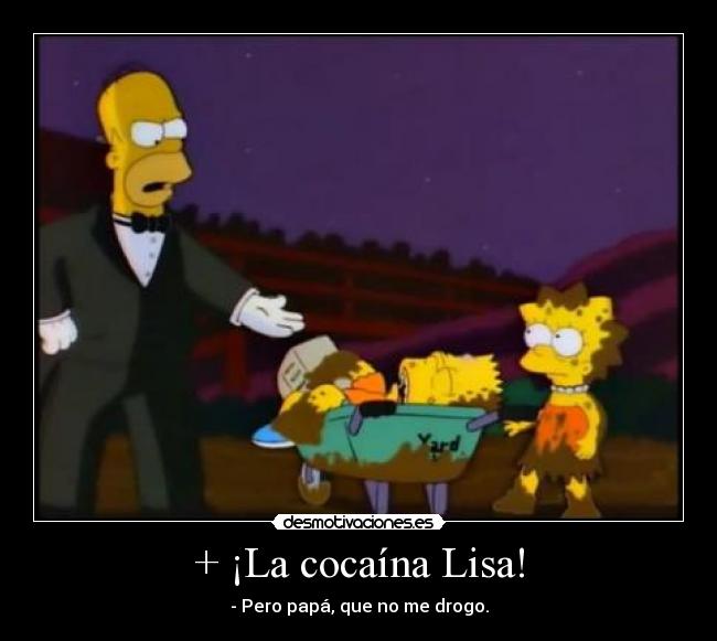 + ¡La cocaína Lisa! - - Pero papá, que no me drogo.