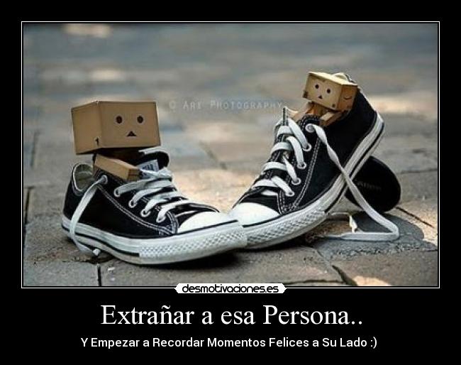 Extrañar a esa Persona.. - Y Empezar a Recordar Momentos Felices a Su Lado :)