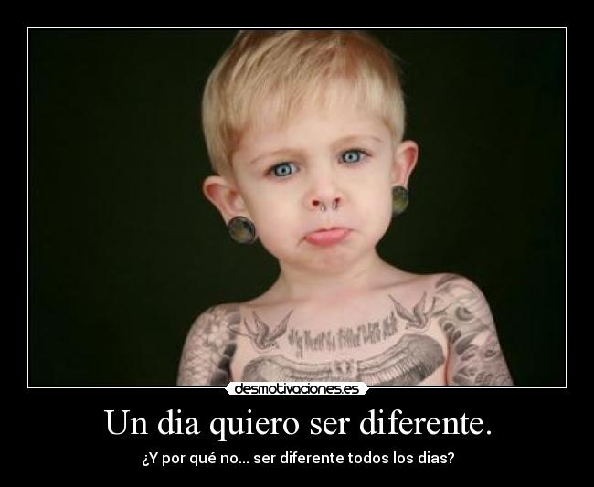 Un dia quiero ser diferente. - 