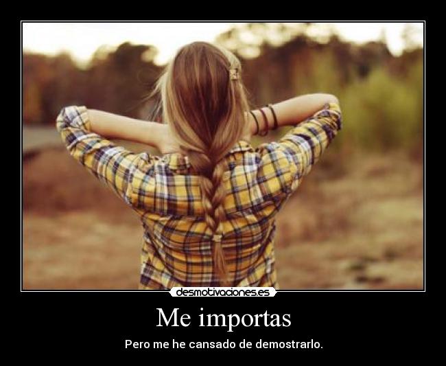 Me importas - Pero me he cansado de demostrarlo.