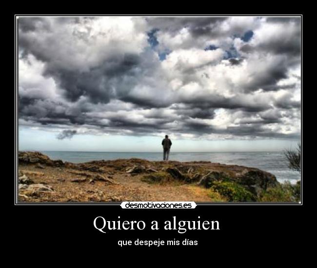 Quiero a alguien - que despeje mis días