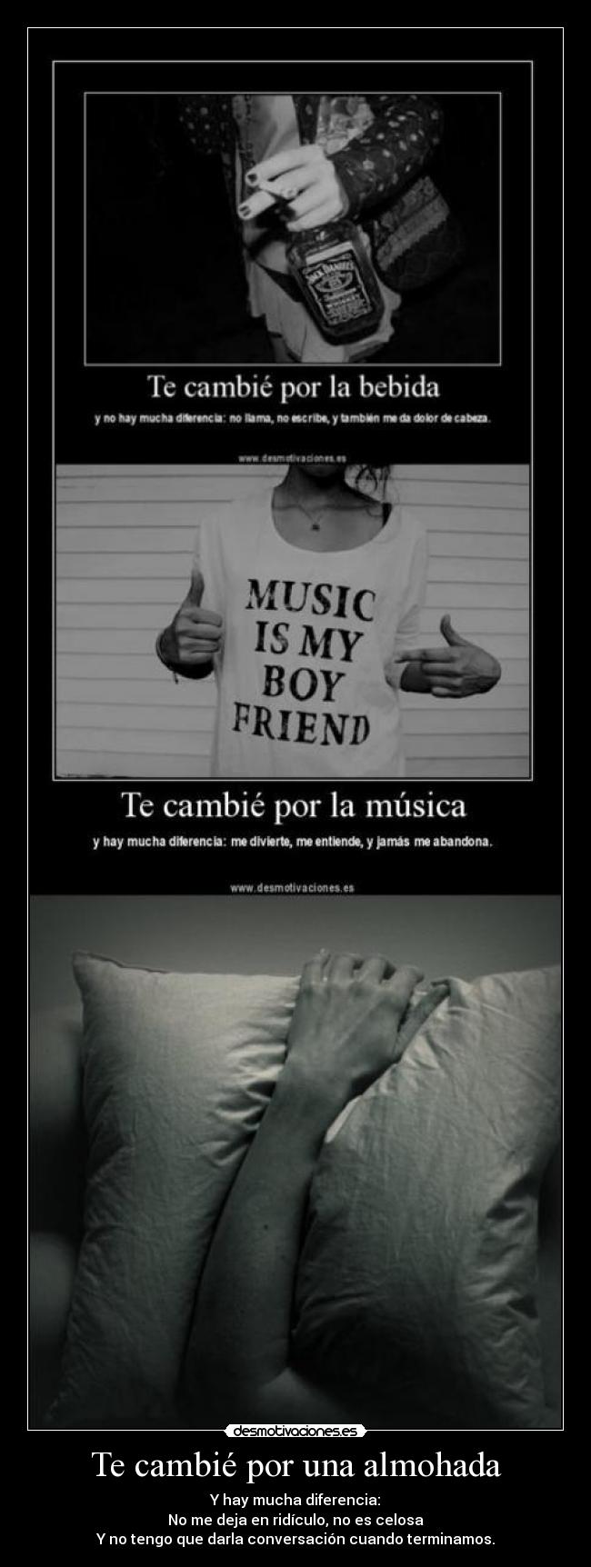 Te cambié por una almohada - Y hay mucha diferencia:
No me deja en ridículo, no es celosa
Y no tengo que darla conversación cuando terminamos.