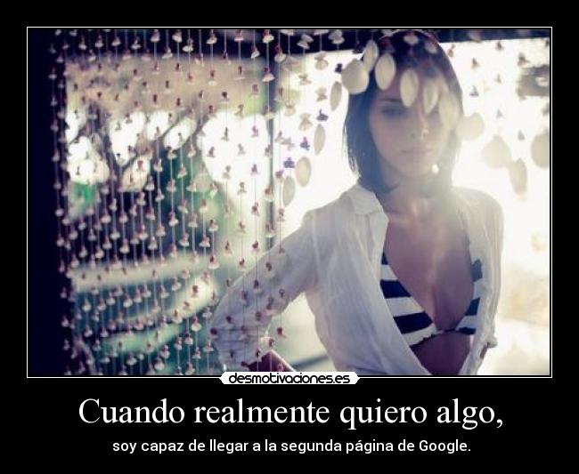 Cuando realmente quiero algo, - 